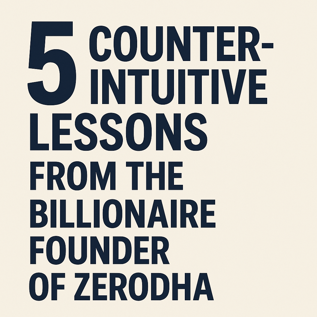 5 Counter-Intuitive Lessons from the Billionaire Founder of Zerodha